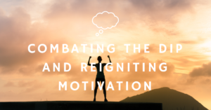 Combating the Dip and Reigniting Motivation