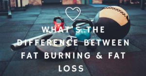 What’s the difference between fat burning and fat loss